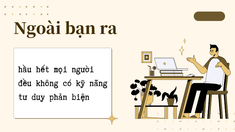 không phải ai cũng có kỹ năng tư duy phản biện